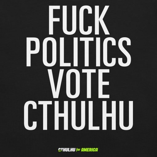 Fuck Politics Vote Cthulhu Tee